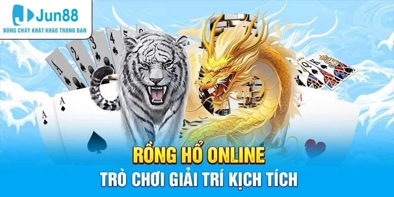 Rồng Hổ - Tựa Game Cá Cược Siêu Hấp Dẫn Tại Nhà Cái Jun88